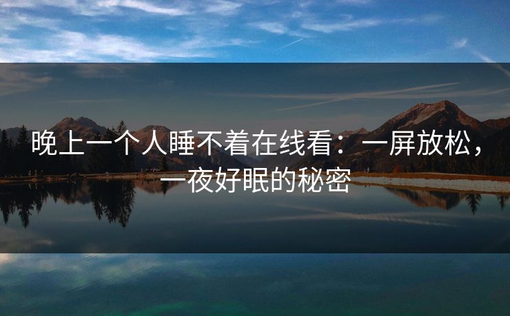 晚上一个人睡不着在线看：一屏放松，一夜好眠的秘密